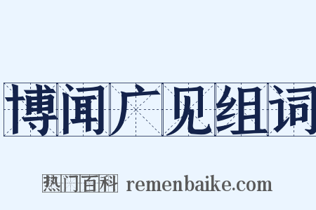 博闻广见组词是什么意思的图片